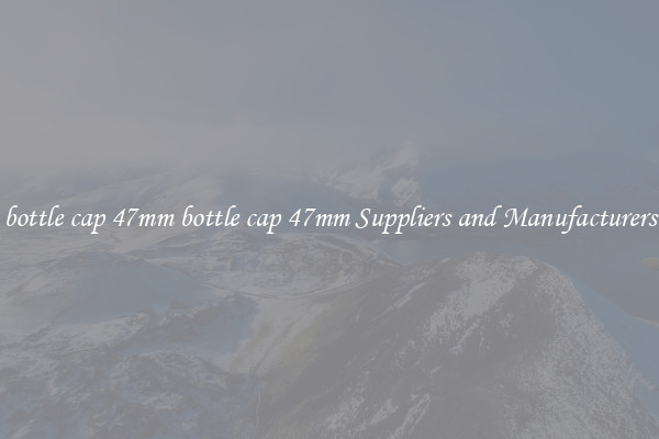 bottle cap 47mm bottle cap 47mm Suppliers and Manufacturers