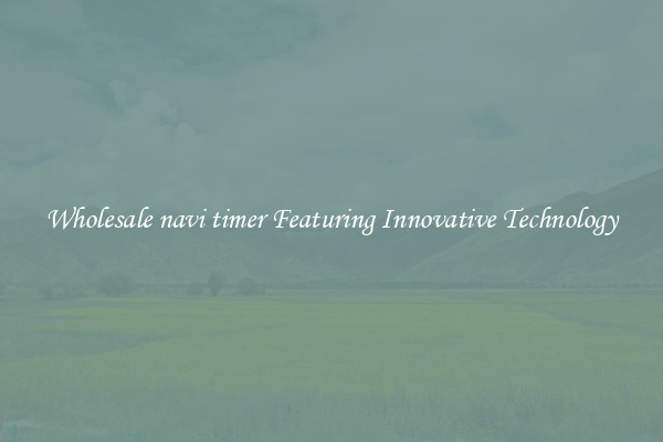 Wholesale navi timer Featuring Innovative Technology