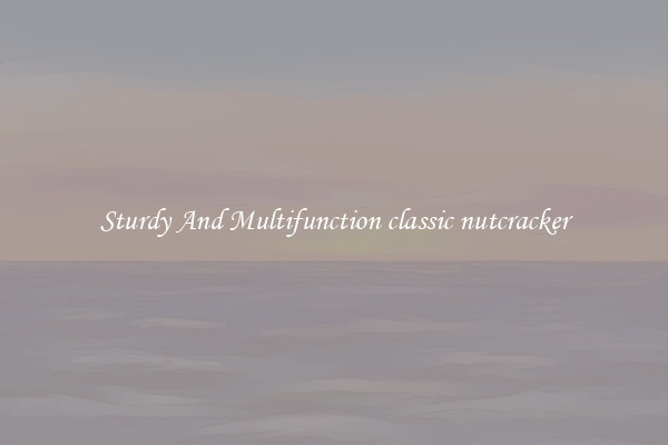 Sturdy And Multifunction classic nutcracker