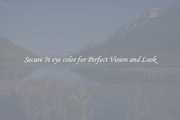 Secure 3t eye color for Perfect Vision and Look