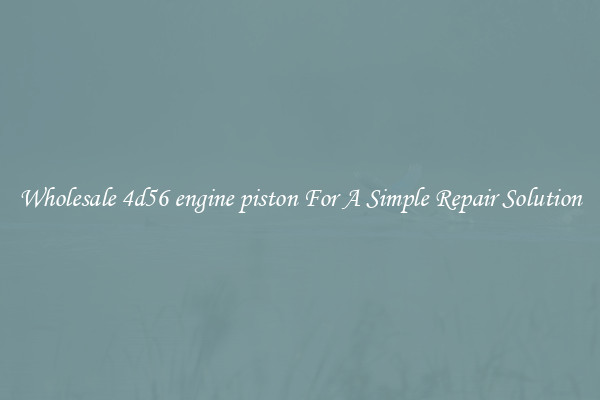 Wholesale 4d56 engine piston For A Simple Repair Solution