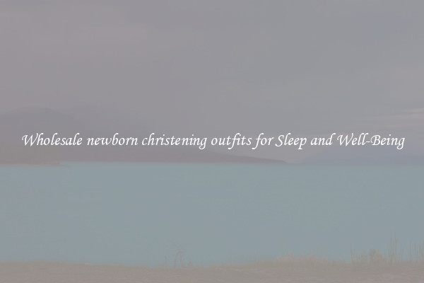Wholesale newborn christening outfits for Sleep and Well-Being