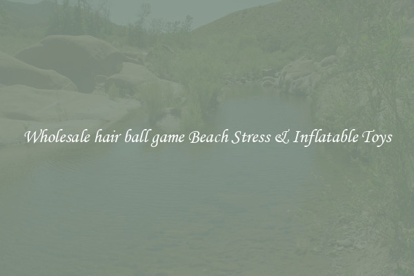 Wholesale hair ball game Beach Stress & Inflatable Toys