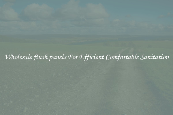 Wholesale flush panels For Efficient Comfortable Sanitation