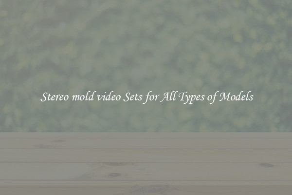 Stereo mold video Sets for All Types of Models