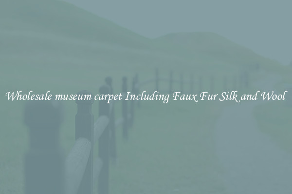 Wholesale museum carpet Including Faux Fur Silk and Wool 