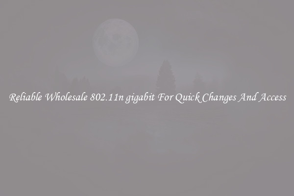 Reliable Wholesale 802.11n gigabit For Quick Changes And Access