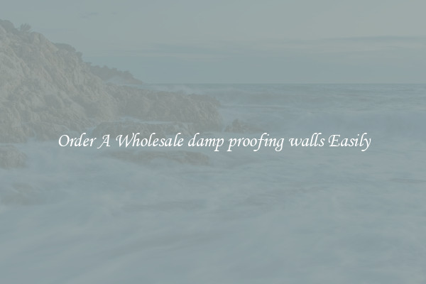 Order A Wholesale damp proofing walls Easily