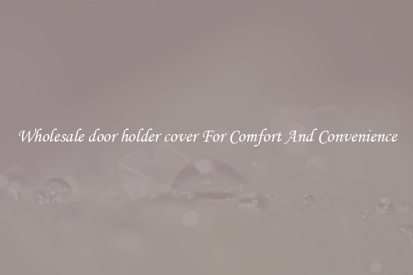 Wholesale door holder cover For Comfort And Convenience