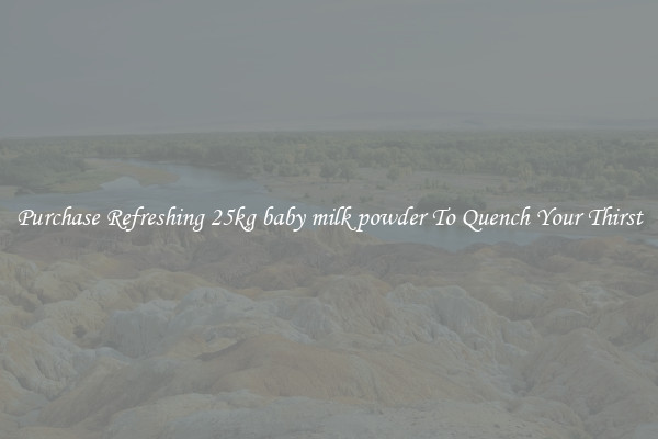 Purchase Refreshing 25kg baby milk powder To Quench Your Thirst