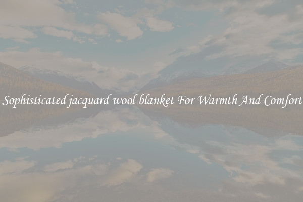Sophisticated jacquard wool blanket For Warmth And Comfort