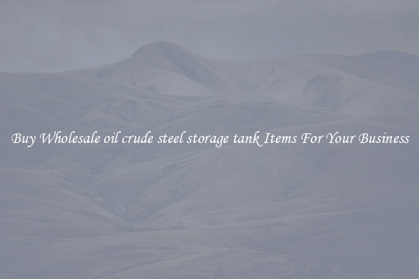Buy Wholesale oil crude steel storage tank Items For Your Business