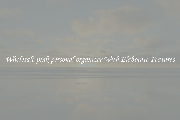 Wholesale pink personal organizer With Elaborate Features