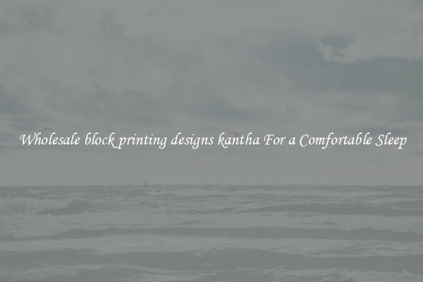 Wholesale block printing designs kantha For a Comfortable Sleep