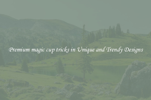 Premium magic cup tricks in Unique and Trendy Designs