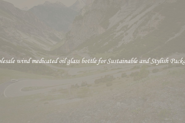 Wholesale wind medicated oil glass bottle for Sustainable and Stylish Packaging